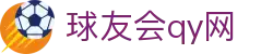 qy球友会·(千亿)-官方网站